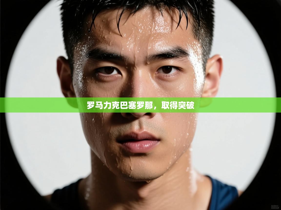 云开体育app官网登录入口-罗马力克巴塞罗那,取得突破 第2张