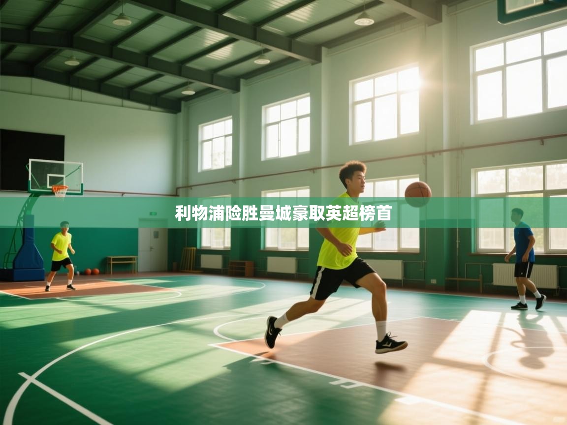 开云入口-利物浦险胜曼城豪取英超榜首  第2张