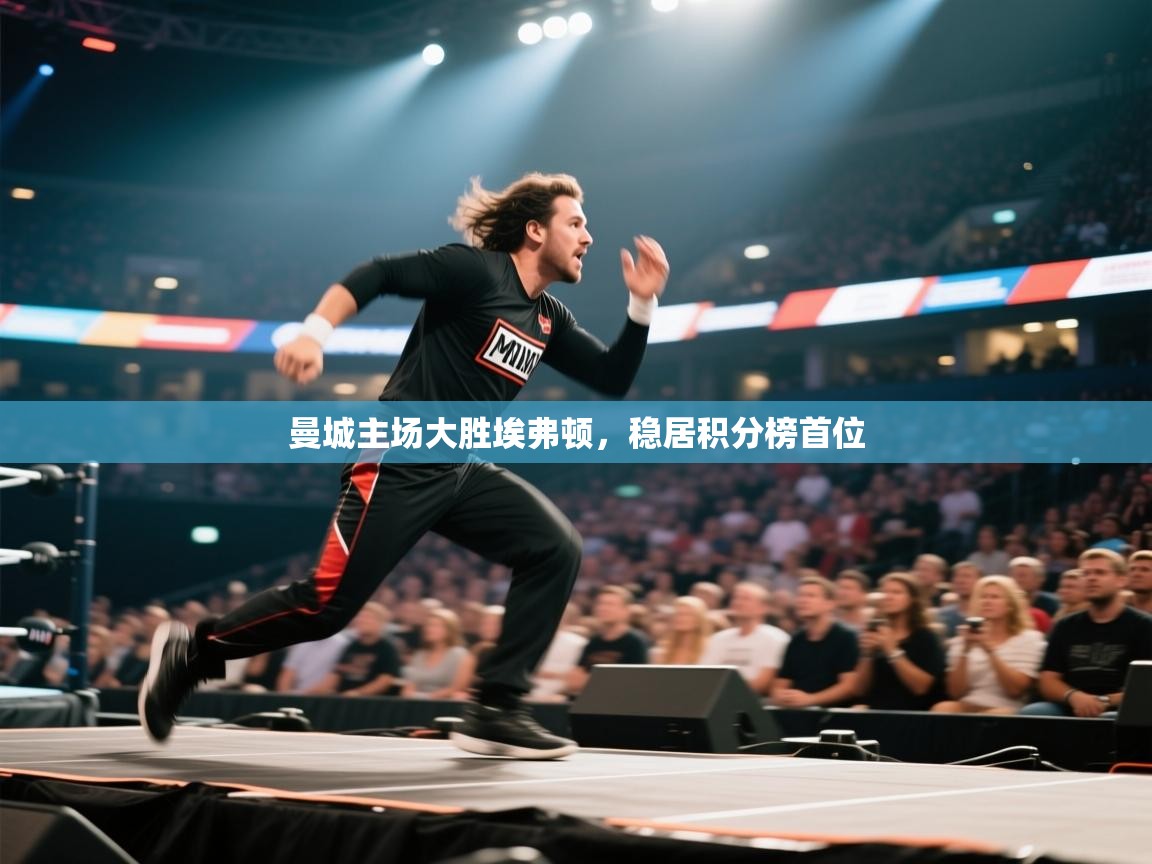 开云体育入口邀请码-曼城主场大胜埃弗顿，稳居积分榜首位  第3张