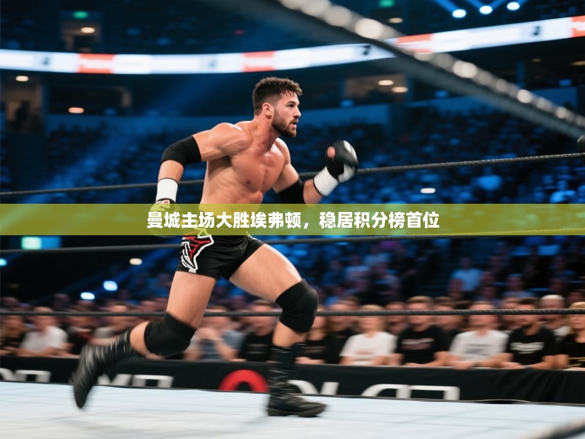 开云体育入口邀请码-曼城主场大胜埃弗顿，稳居积分榜首位  第4张