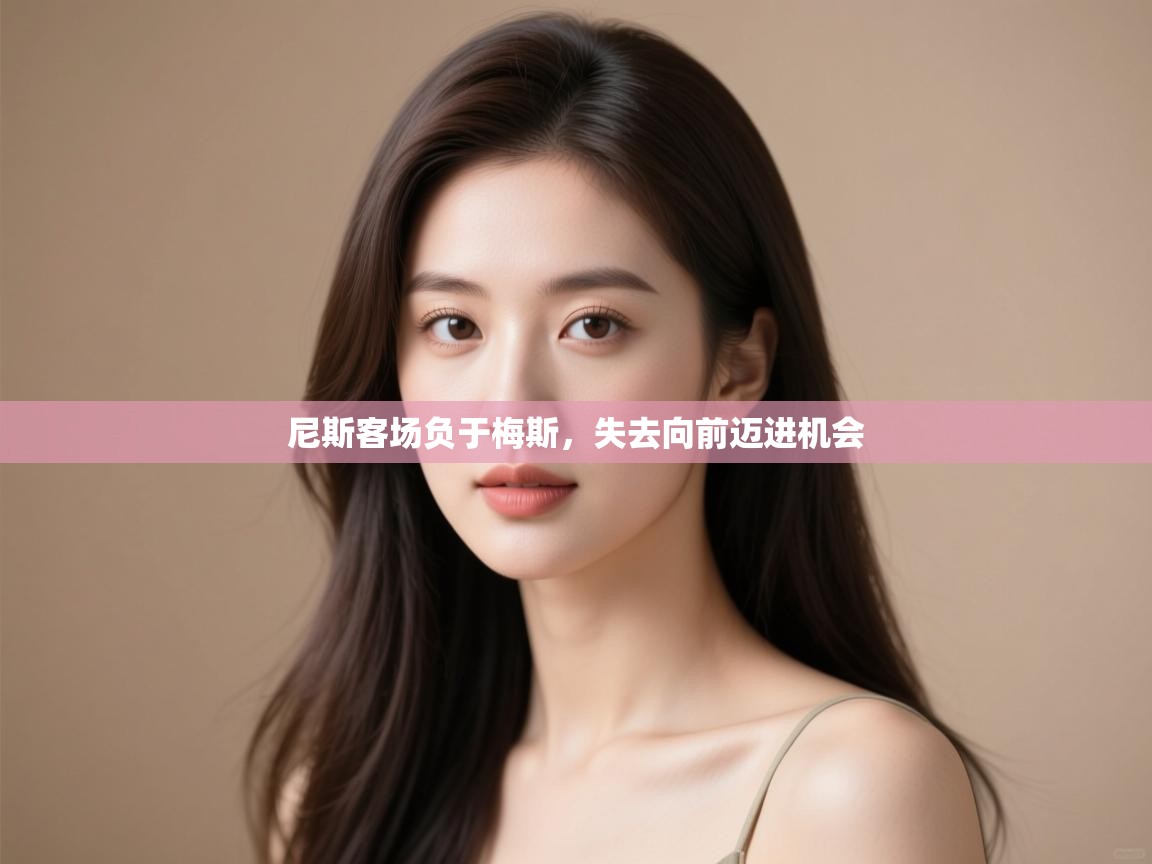 开云体育消息订阅关闭-尼斯客场负于梅斯，失去向前迈进机会  第3张