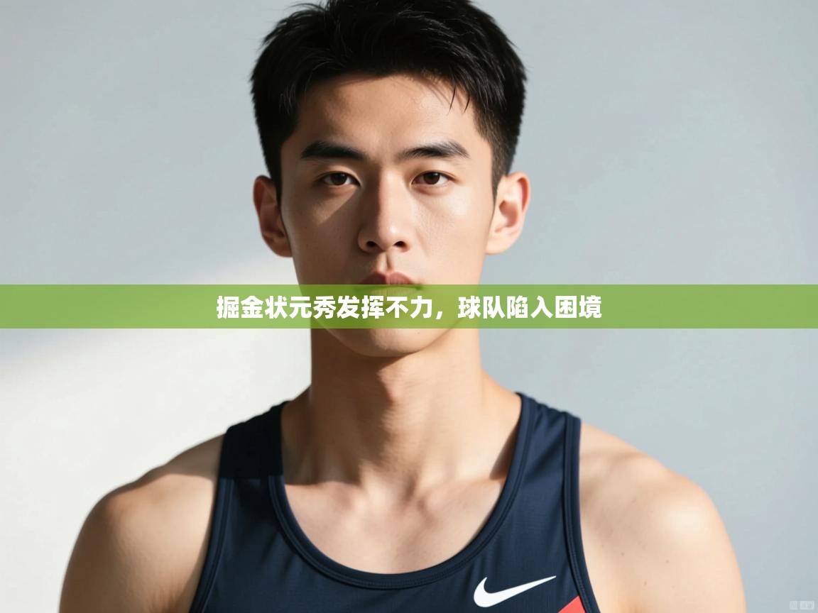 开云体育入口注册-掘金状元秀发挥不力,球队陷入困境 第3张