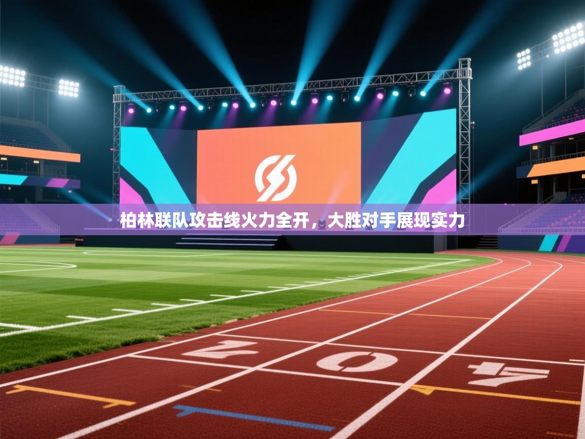 开云体育赛程表查询-柏林联队攻击线火力全开,大胜对手展现实力 第2张