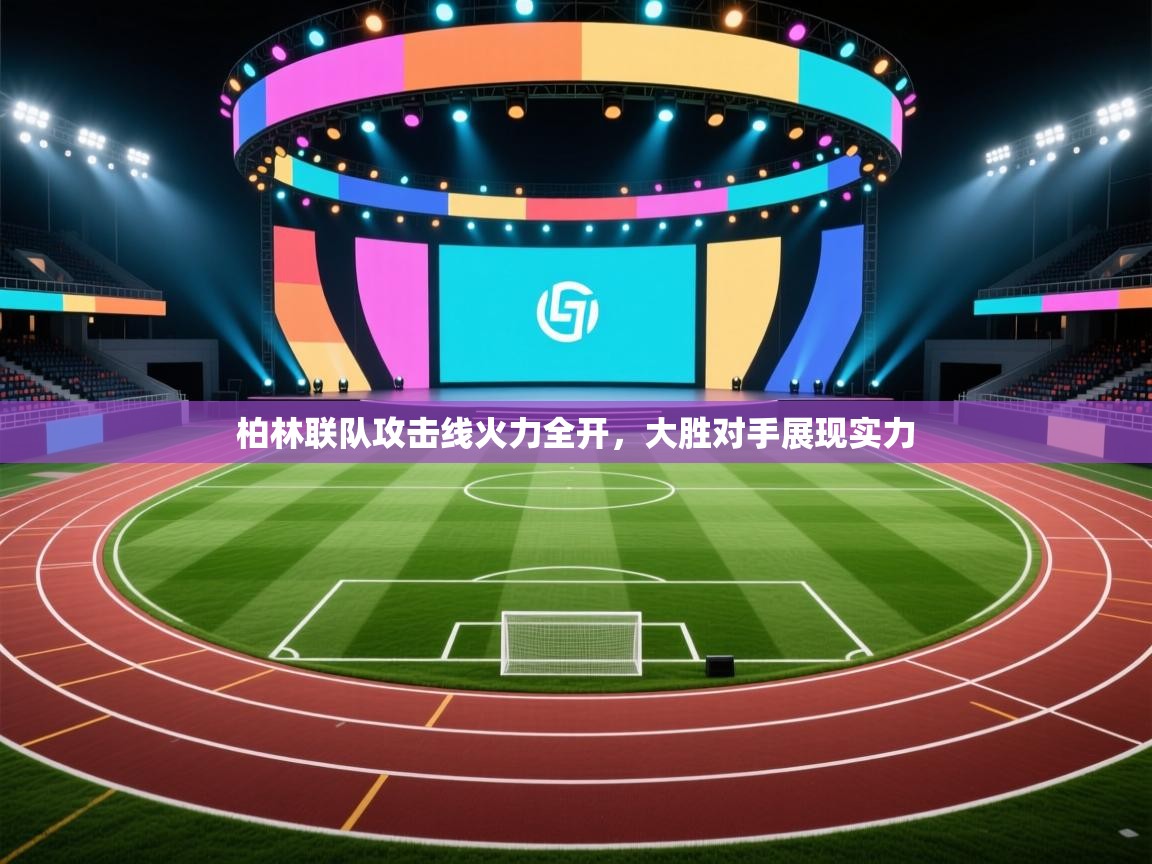 开云体育赛程表查询-柏林联队攻击线火力全开,大胜对手展现实力 第4张