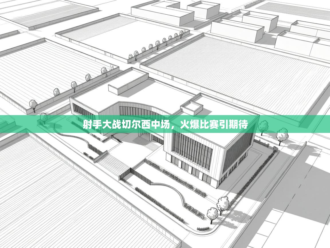 开云体育app下载入口-射手大战切尔西中场,火爆比赛引期待 第1张