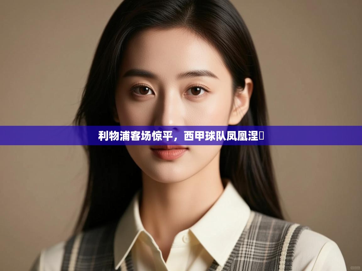 开云体育安装失败怎么办-利物浦客场惊平，西甲球队凤凰涅槃  第3张