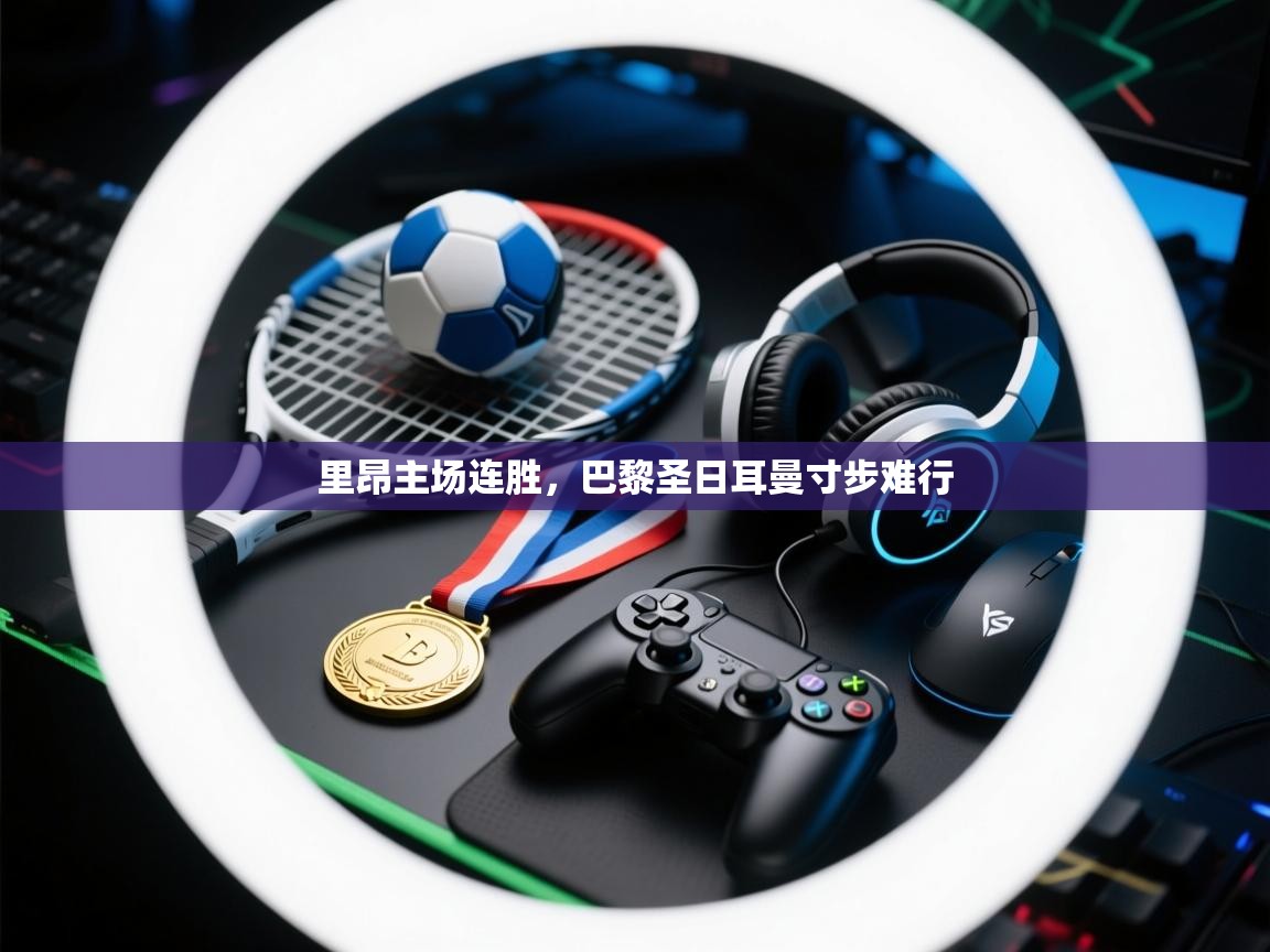 开云体育旧版下载地址-里昂主场连胜，巴黎圣日耳曼寸步难行  第4张