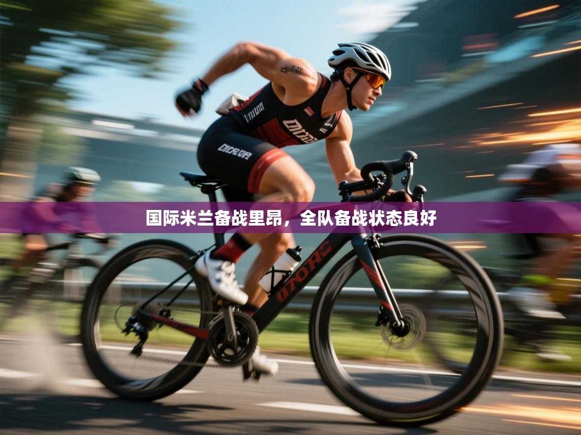 开云下载-国际米兰备战里昂，全队备战状态良好  第1张