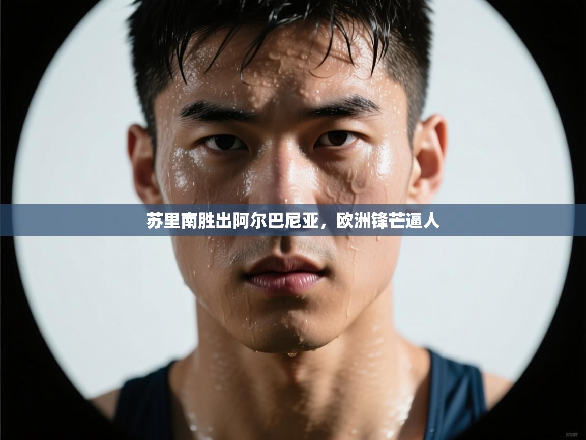 开云APP-苏里南胜出阿尔巴尼亚，欧洲锋芒逼人  第3张