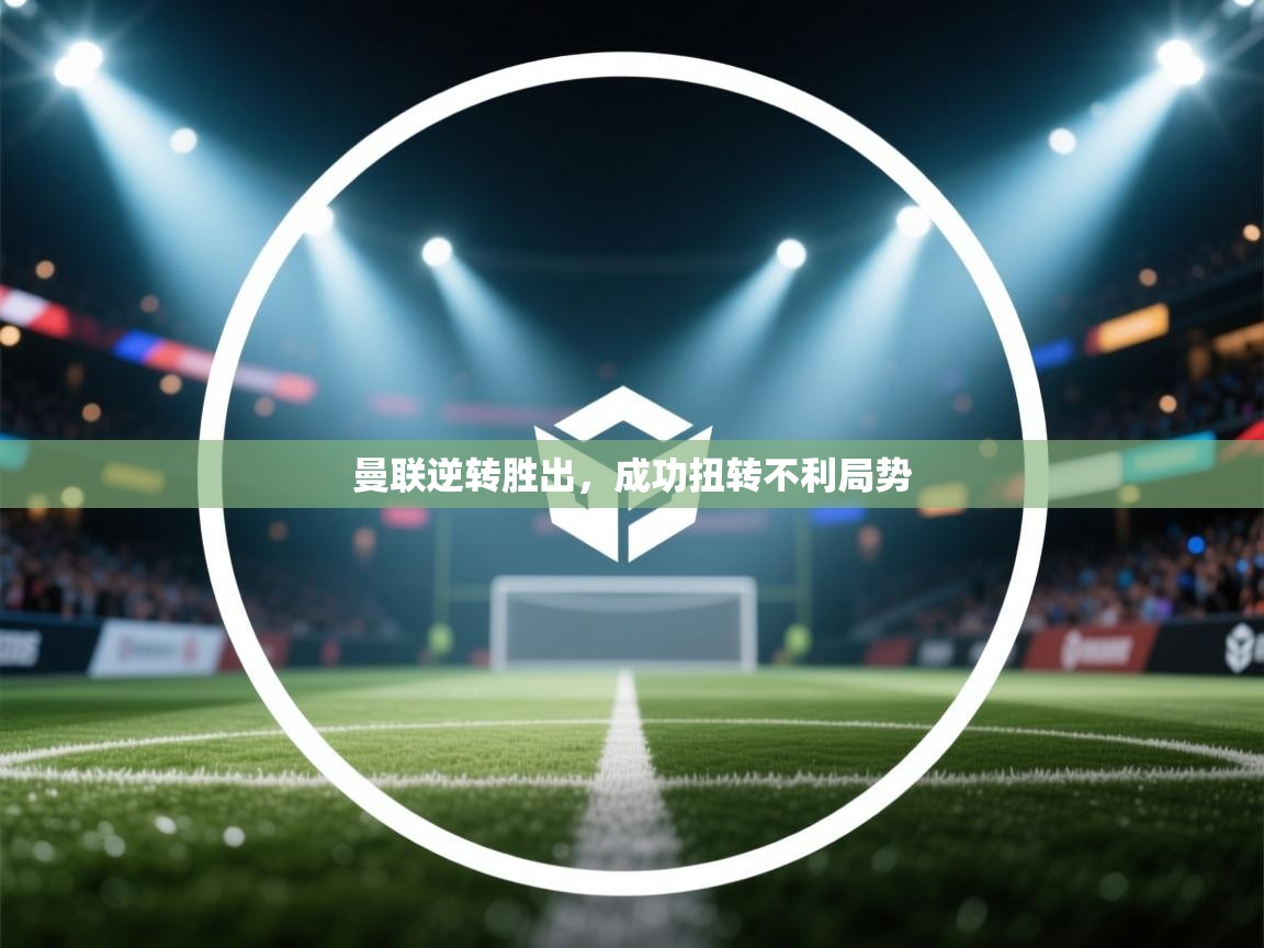 开云体育app下载地址-曼联逆转胜出，成功扭转不利局势  第1张