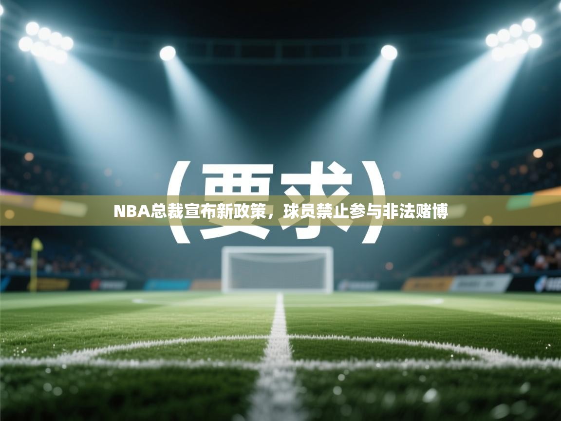 开云体育app官网入口网页版-NBA总裁宣布新政策，球员禁止参与非法赌博  第1张